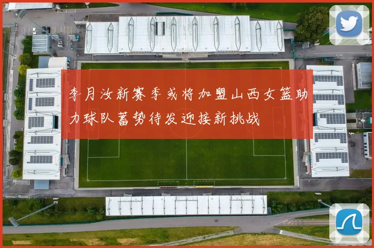 李月汝新赛季或将加盟山西女篮助力球队蓄势待发迎接新挑战