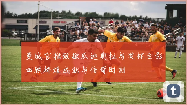 曼城官推致敬瓜迪奥拉与奖杯合影回顾辉煌成就与传奇时刻